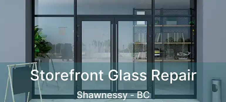  Storefront Glass Repair Shawnessy - BC
