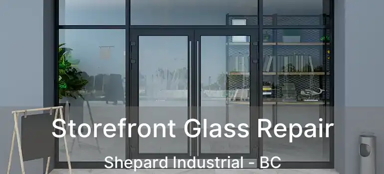  Storefront Glass Repair Shepard Industrial - BC