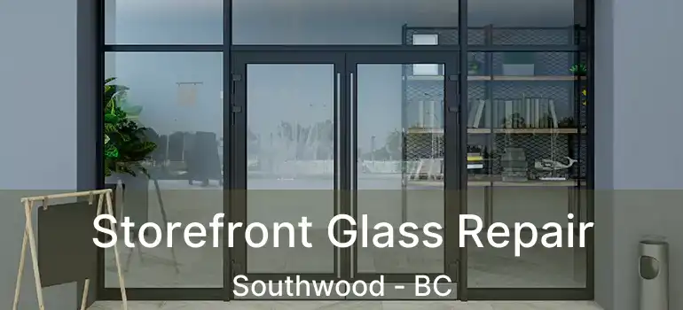  Storefront Glass Repair Southwood - BC