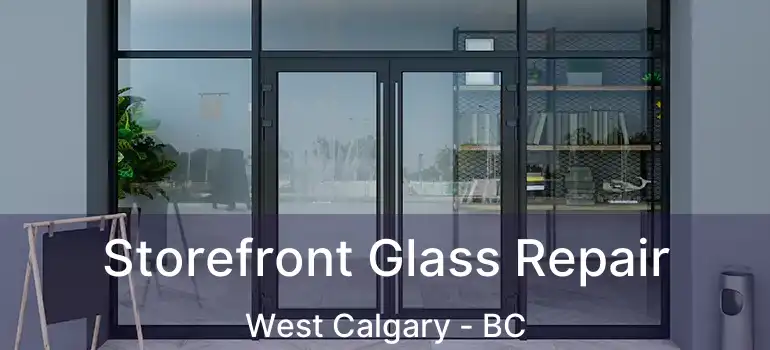 Storefront Glass Repair West Calgary - BC