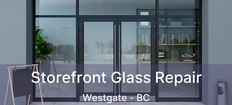  Storefront Glass Repair Westgate - BC
