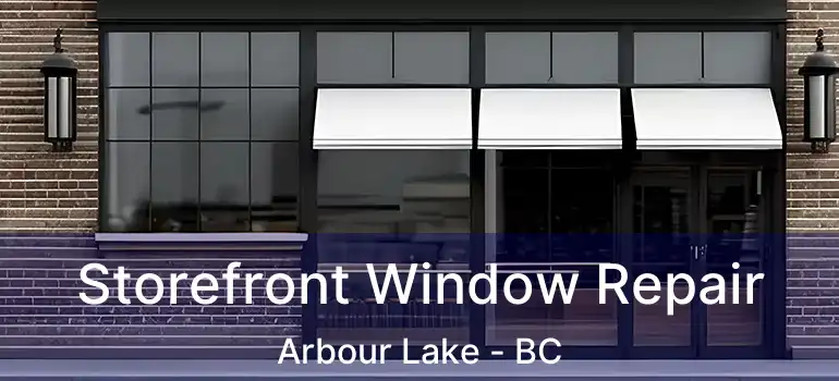 Storefront Window Repair Arbour Lake - BC
