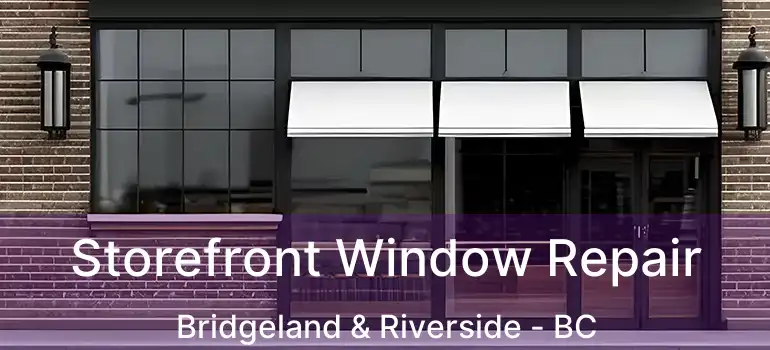  Storefront Window Repair Bridgeland & Riverside - BC