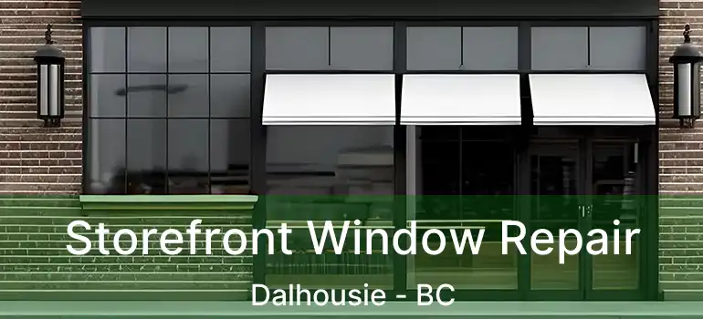  Storefront Window Repair Dalhousie - BC