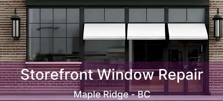  Storefront Window Repair Maple Ridge - BC