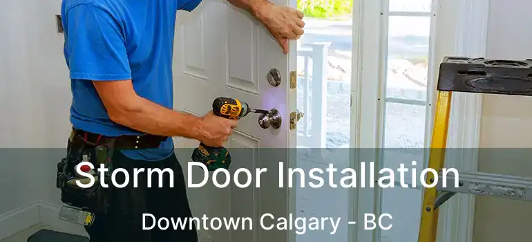  Storm Door Installation Downtown Calgary - BC