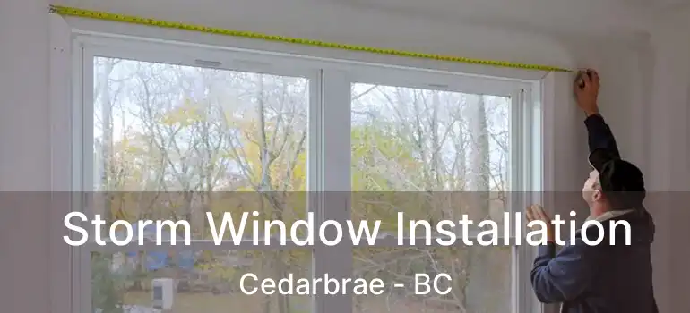  Storm Window Installation Cedarbrae - BC