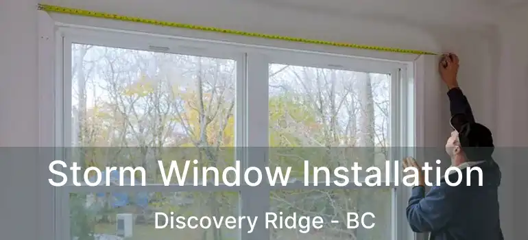  Storm Window Installation Discovery Ridge - BC
