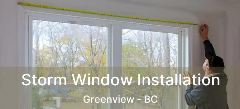  Storm Window Installation Greenview - BC