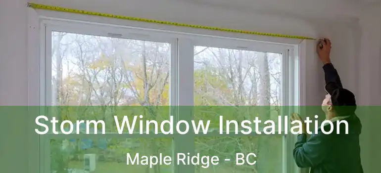  Storm Window Installation Maple Ridge - BC