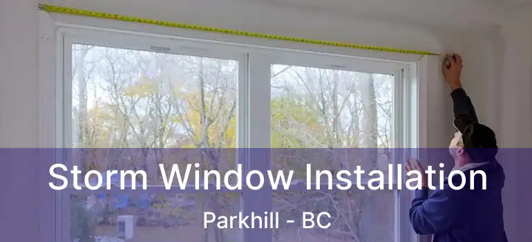  Storm Window Installation Parkhill - BC