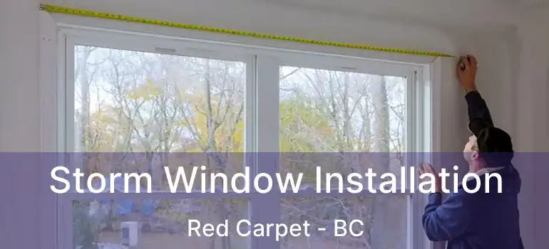  Storm Window Installation Red Carpet - BC