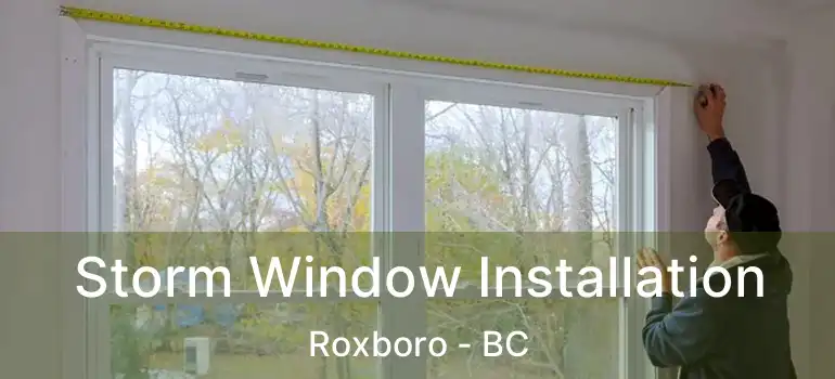  Storm Window Installation Roxboro - BC