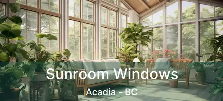  Sunroom Windows Acadia - BC