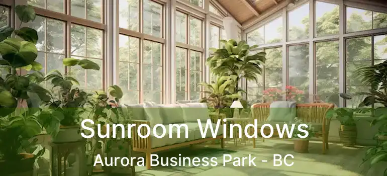  Sunroom Windows Aurora Business Park - BC