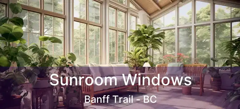  Sunroom Windows Banff Trail - BC