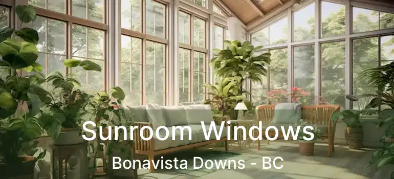  Sunroom Windows Bonavista Downs - BC