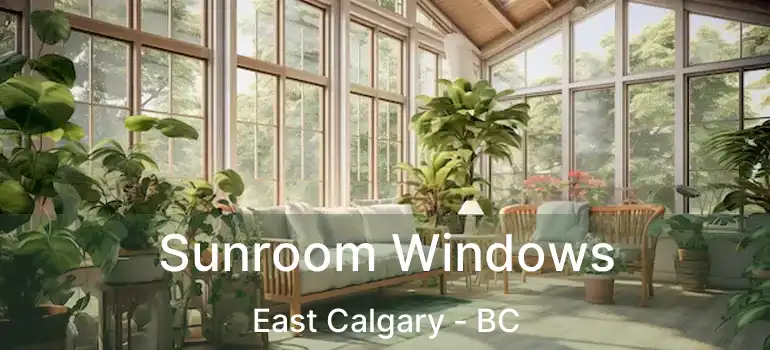  Sunroom Windows East Calgary - BC