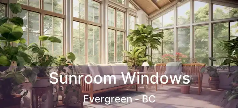  Sunroom Windows Evergreen - BC