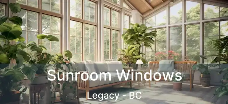  Sunroom Windows Legacy - BC