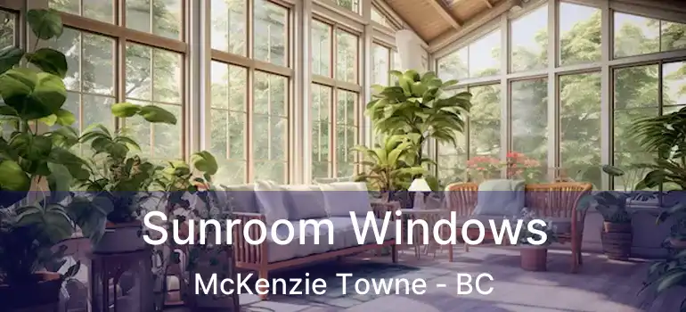  Sunroom Windows McKenzie Towne - BC