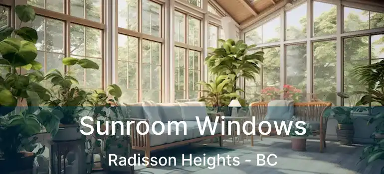  Sunroom Windows Radisson Heights - BC