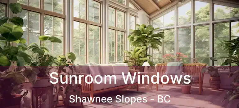  Sunroom Windows Shawnee Slopes - BC
