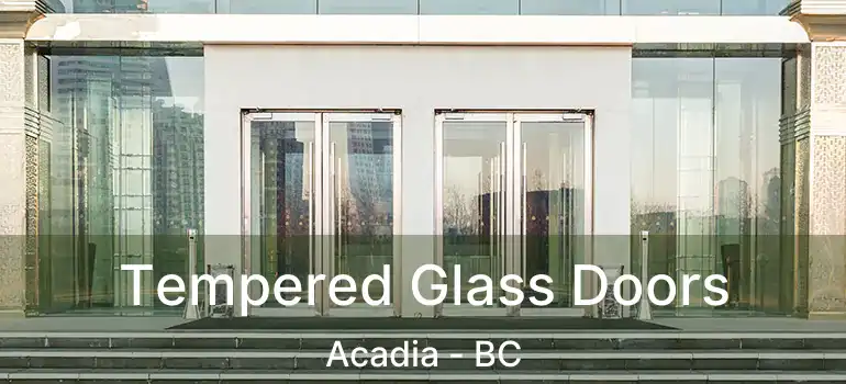  Tempered Glass Doors Acadia - BC