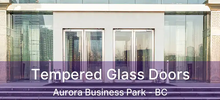  Tempered Glass Doors Aurora Business Park - BC