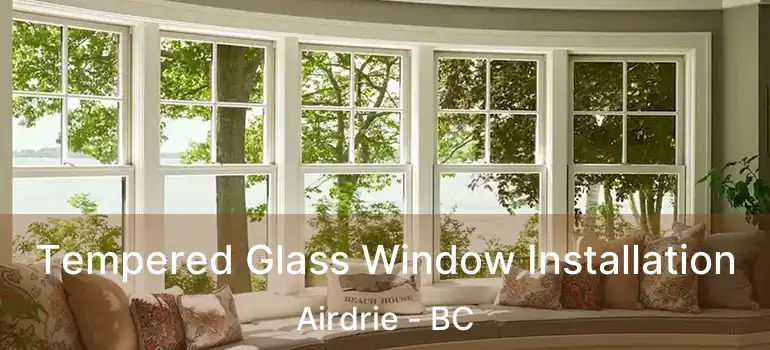  Tempered Glass Window Installation Airdrie - BC