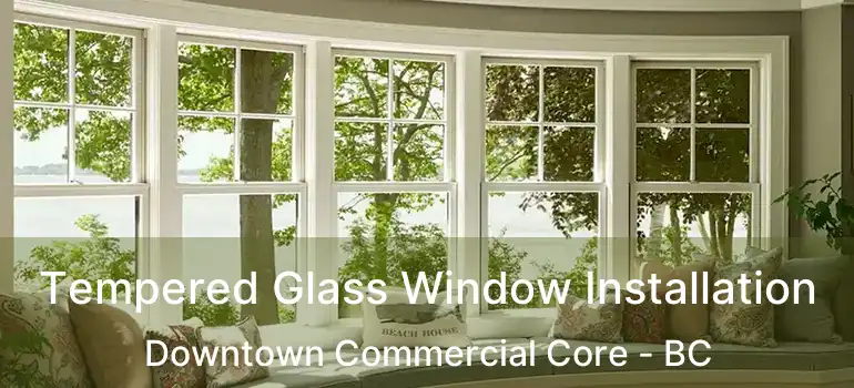  Tempered Glass Window Installation Downtown Commercial Core - BC