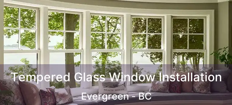  Tempered Glass Window Installation Evergreen - BC