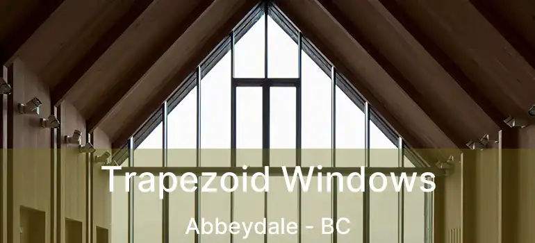  Trapezoid Windows Abbeydale - BC