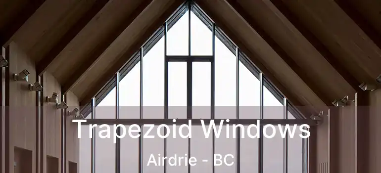  Trapezoid Windows Airdrie - BC