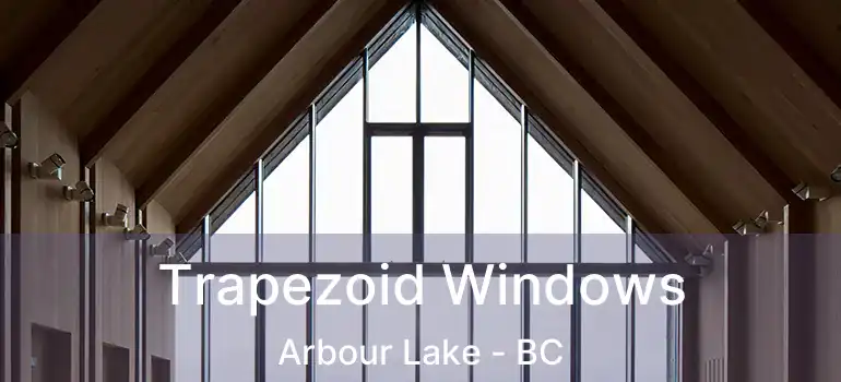  Trapezoid Windows Arbour Lake - BC