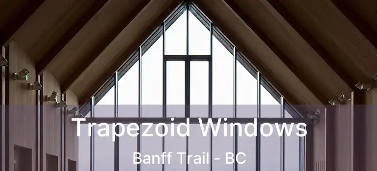  Trapezoid Windows Banff Trail - BC
