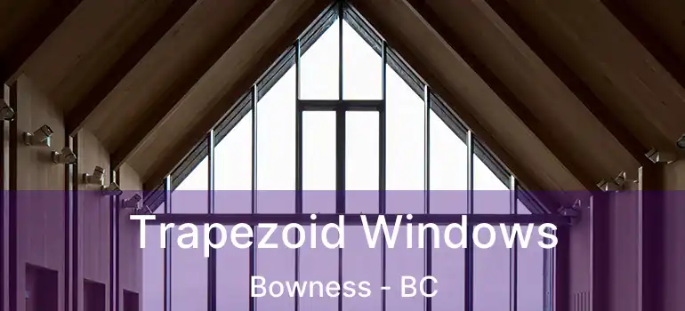  Trapezoid Windows Bowness - BC