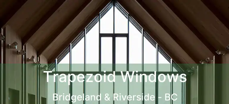  Trapezoid Windows Bridgeland & Riverside - BC