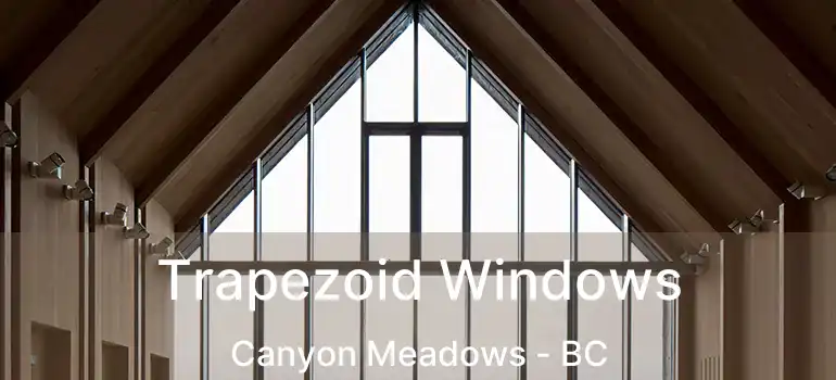  Trapezoid Windows Canyon Meadows - BC