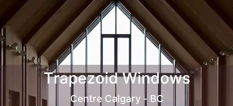  Trapezoid Windows Centre Calgary - BC
