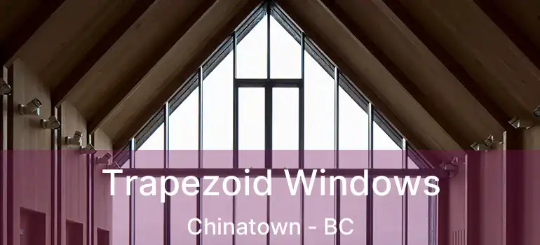  Trapezoid Windows Chinatown - BC