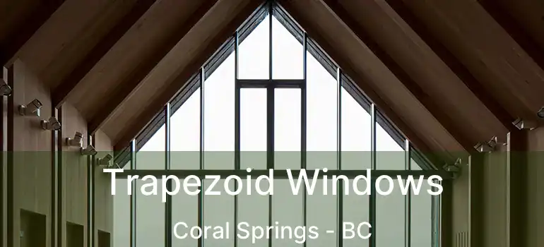  Trapezoid Windows Coral Springs - BC