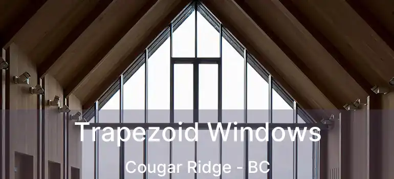  Trapezoid Windows Cougar Ridge - BC