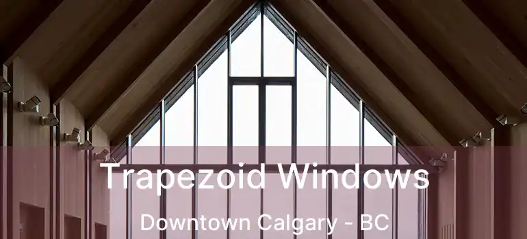  Trapezoid Windows Downtown Calgary - BC