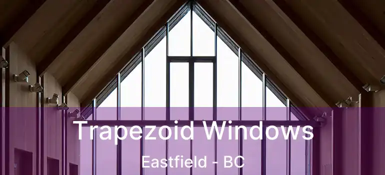  Trapezoid Windows Eastfield - BC