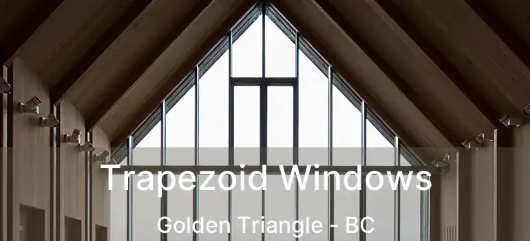  Trapezoid Windows Golden Triangle - BC