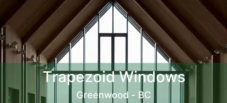  Trapezoid Windows Greenwood - BC