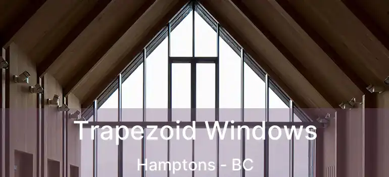  Trapezoid Windows Hamptons - BC