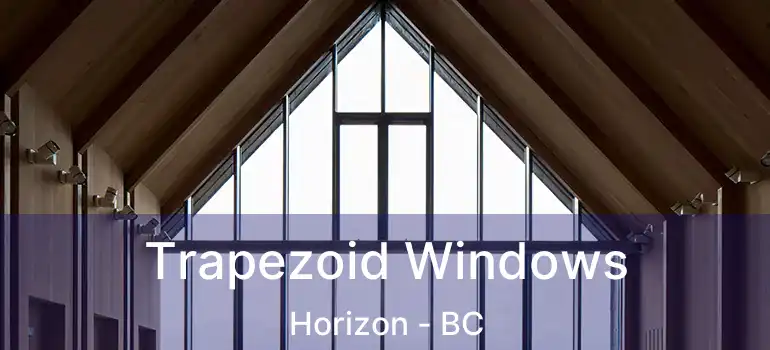  Trapezoid Windows Horizon - BC