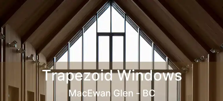  Trapezoid Windows MacEwan Glen - BC